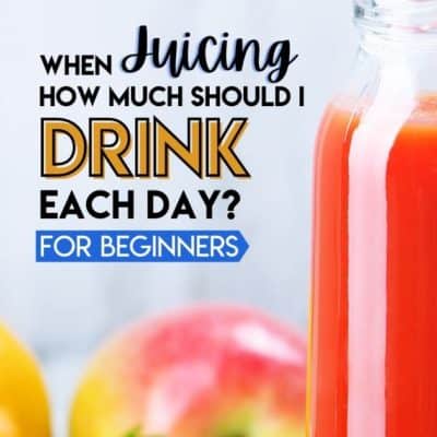 When Juicing, How Much Should I Drink a Day?
